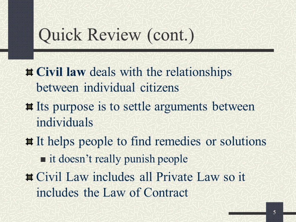 5 Quick Review (cont.) Civil law deals with the relationships between individual citizens Its